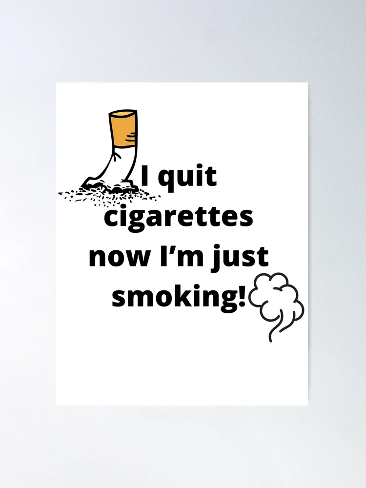just quit smoking cigarettes i now im smoking" Sticker for Sale by QuirkyTease It's Never Too Late to