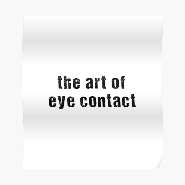 "Art Of Eye Contact" Poster by SashaRusso Redbubble