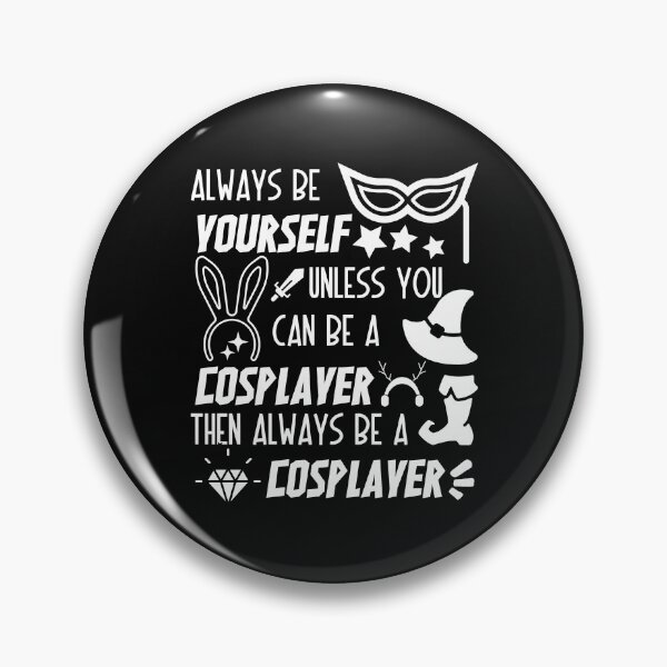 Item preview, Always Be Yourself Unless You Can Be A Cosplayer Then Always Be A Cosplayer designed and sold by dr-tars.