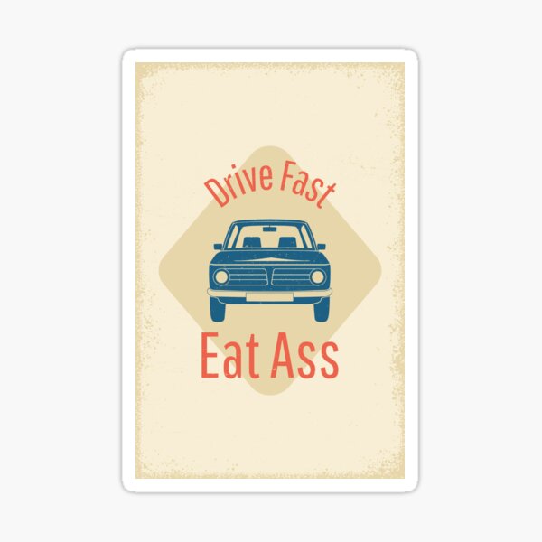 Drive Fast Eat Ass Bumper Sticker By Memeyourshirt Redbubble