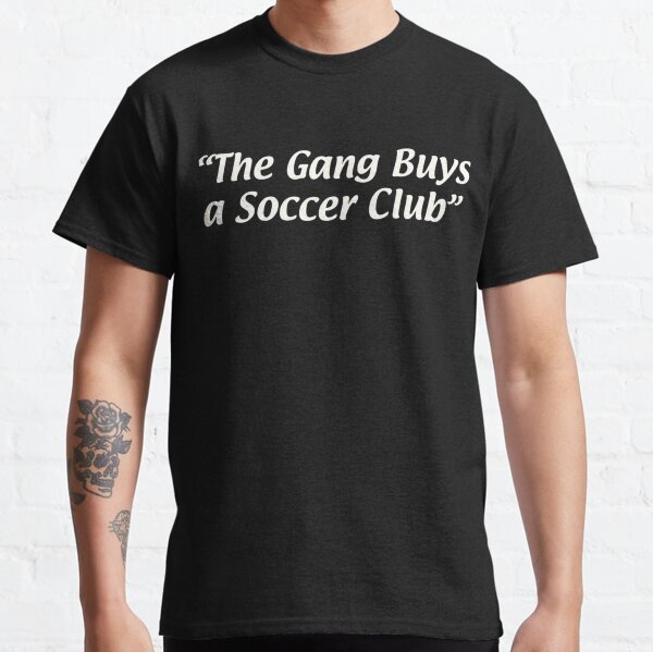 The Gang Buys a Soccer Club Classic T-Shirt