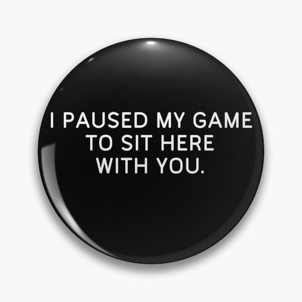 Item preview, I Paused My Game to Sit Here With You Pc Funny Gamer designed and sold by Gamerss4Life.