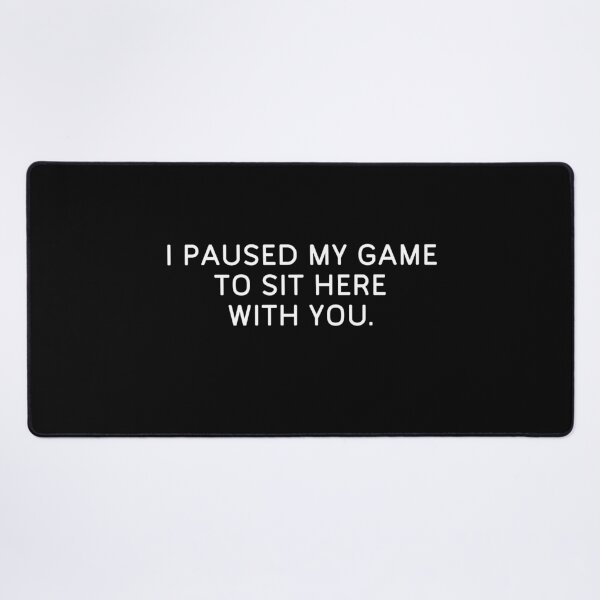 Item preview, I Paused My Game to Sit Here With You Pc Funny Gamer designed and sold by Gamerss4Life.