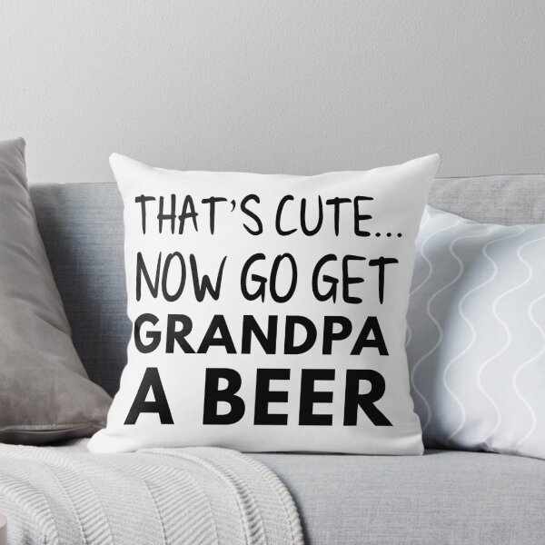 Item preview, That's cute now go get grandpa a beer designed and sold by partyanimal.