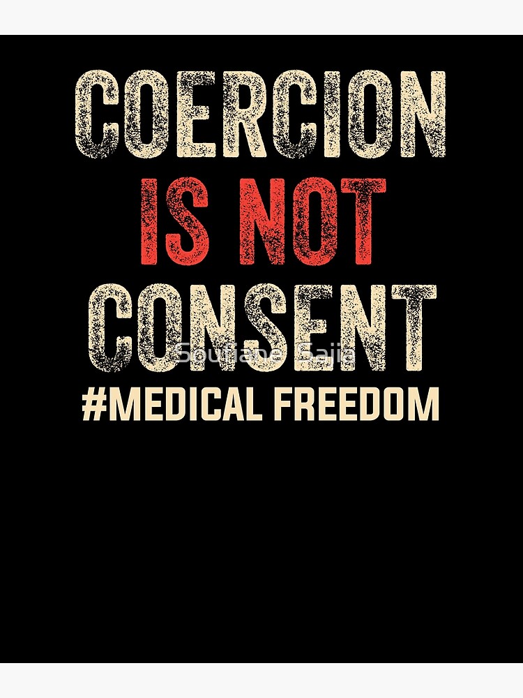 "Coercion Is Not Consent Stop The Mandates, coercion, consent, stop the