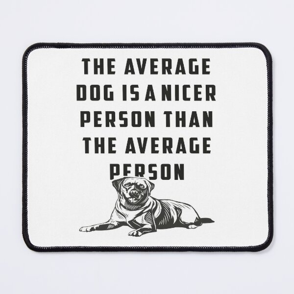 The Average Dog Is A Nicer Person Than The Average Person Mouse Pad