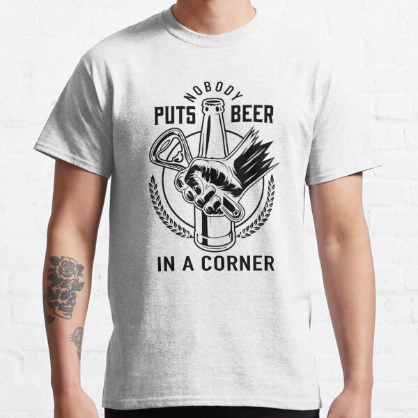 Nobody Puts Beer In A Corner Classic T-Shirt