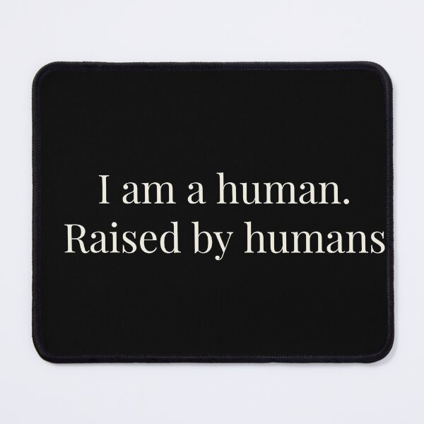 Item preview, I am a human. Raised by humans designed and sold by Jho251981.