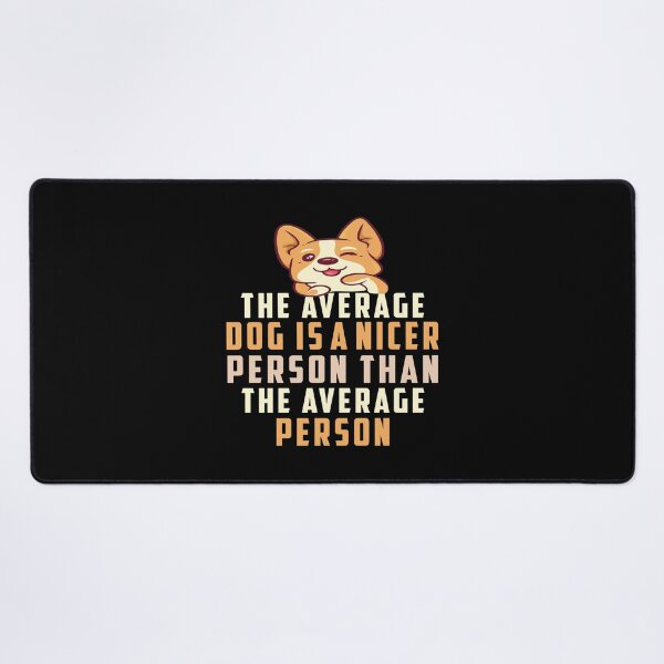 The Average Dog Is A Nicer Person Than The Average Person Desk Mat