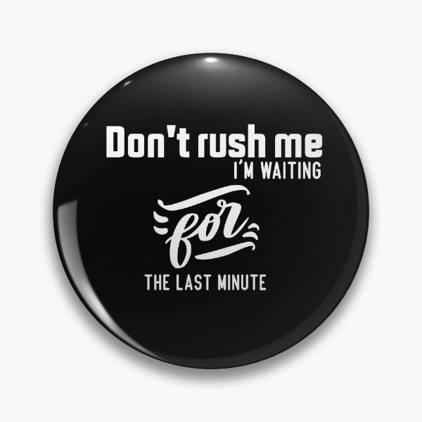Item preview, Don't rush me i'm waiting for the last minute designed and sold by Brother's Clothing.