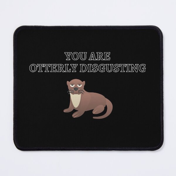 Item preview, You Are Otterly Disgusting V1, Sarcastic Otter, Annoyed Otter designed and sold by DearSunny.
