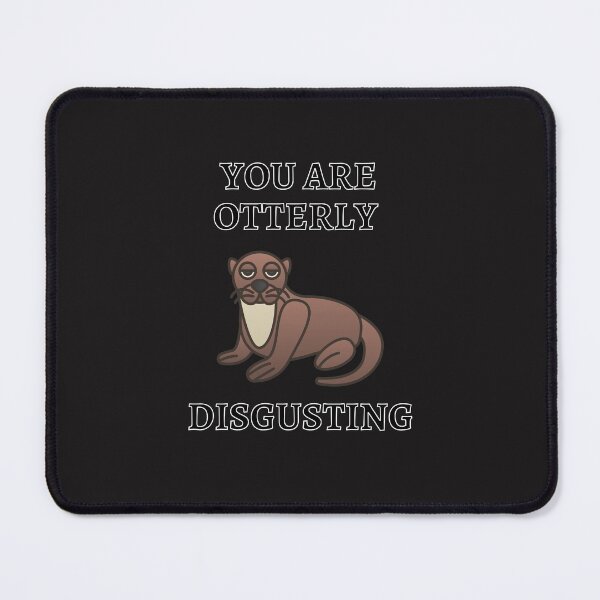 Item preview, You Are Otterly Disgusting V3, Sarcastic Otter, Annoyed Otter designed and sold by DearSunny.