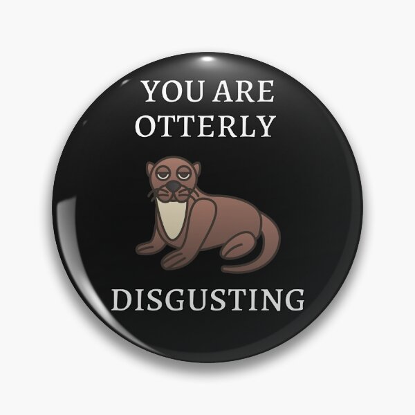 Item preview, You Are Otterly Disgusting V4 Sarcastic Otter, Annoyed Otter designed and sold by DearSunny.