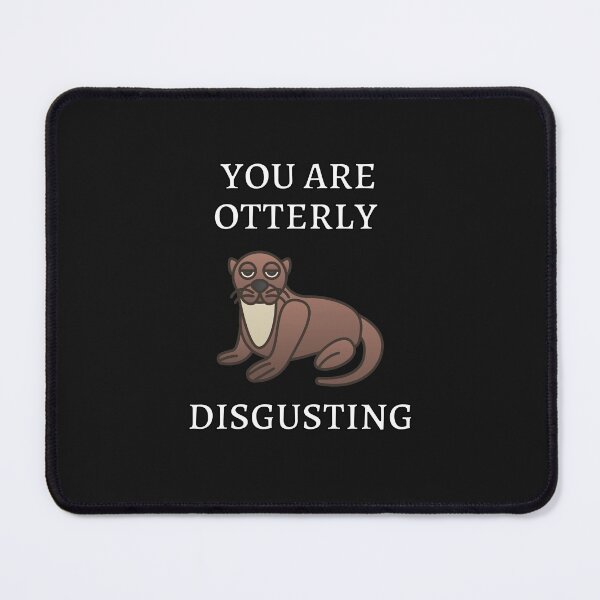 Item preview, You Are Otterly Disgusting V4 Sarcastic Otter, Annoyed Otter designed and sold by DearSunny.