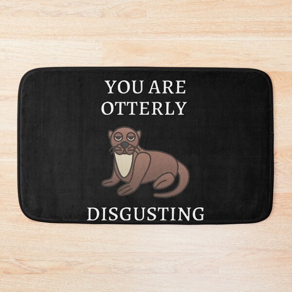 Item preview, You Are Otterly Disgusting V4 Sarcastic Otter, Annoyed Otter designed and sold by DearSunny.