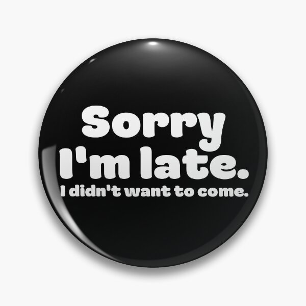 Item preview, Sorry I'm late. I didn't want to come. designed and sold by Sadil.