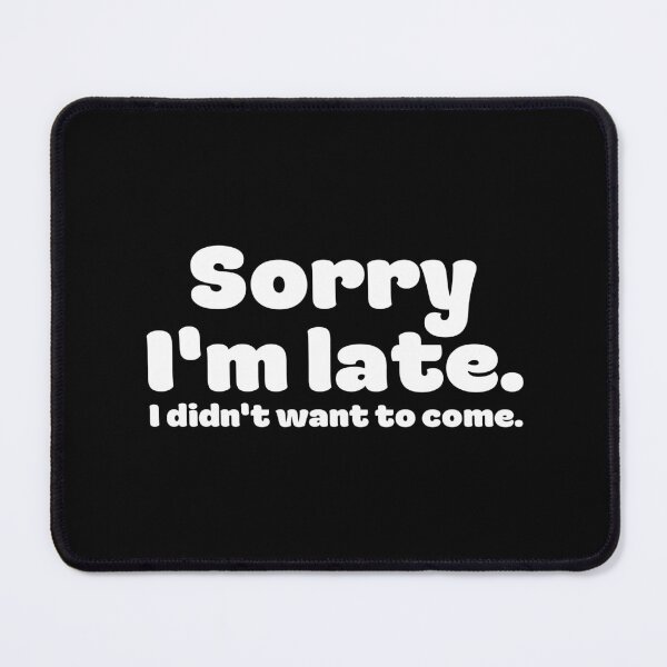 Item preview, Sorry I'm late. I didn't want to come. designed and sold by Sadil.