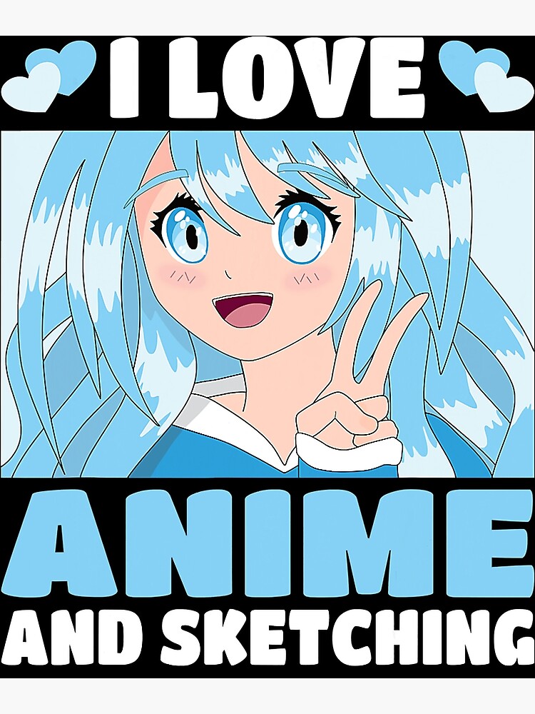 "Cute Kawaii Japanese Manga Otaku I Love Anime And Sketching" Poster by