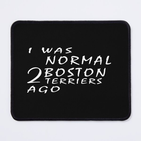 Item preview, i was normal 2 Boston Terriers ago designed and sold by mohcine92.
