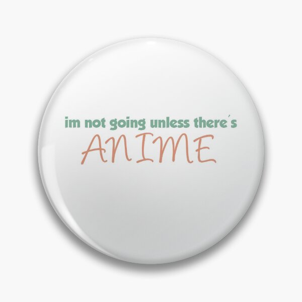 Item preview, Im Not Going Unless Theres Anime designed and sold by ErmessThiings.