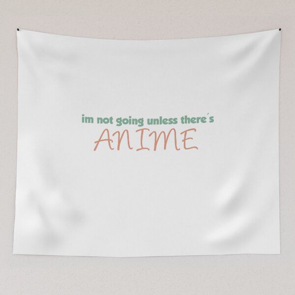 Item preview, Im Not Going Unless Theres Anime designed and sold by ErmessThiings.