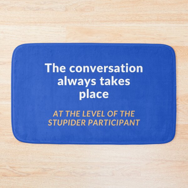 Item preview, The conversation always takes place at the level of the stupider participant designed and sold by Jasmin's Fashion World.