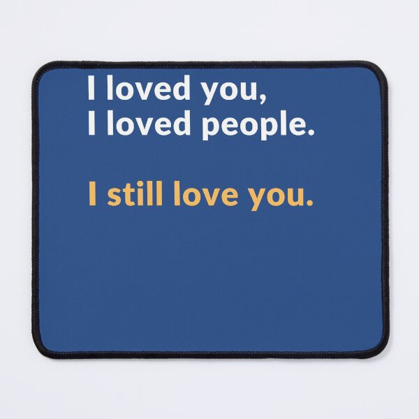 Item preview, I loved you, I loved people I still love you designed and sold by Jasmin's Fashion World.