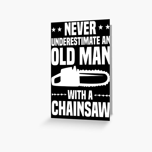 Never Underestimate An Old Man With A Chainsaw - Lumberjack Chainsaw Logger Greeting Card
