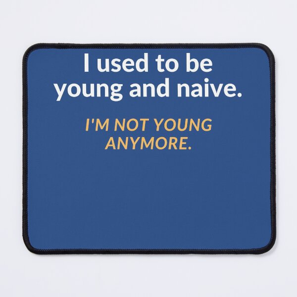 Item preview, I used to be young and naive. I'm not young anymore. designed and sold by Jasmin's Fashion World.
