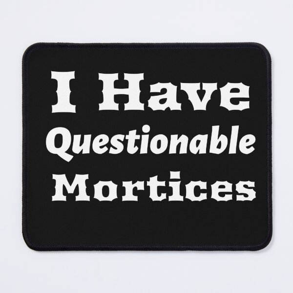 Item preview, I have Questionable Mortices - Woodworking Carpentry Fun Graphic - Fun Woodworking Gifts designed and sold by WoodWorkingInc.