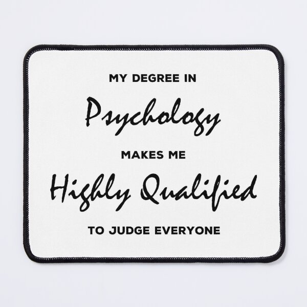 Item preview, my degree in psychology makes me highly qualified to judge everybody designed and sold by Sky1I.