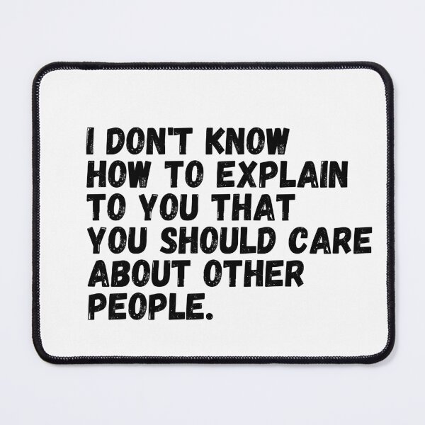 Item preview, I Dont know How to Explain to you That you Should Care About Other People designed and sold by KarolinaPaz.
