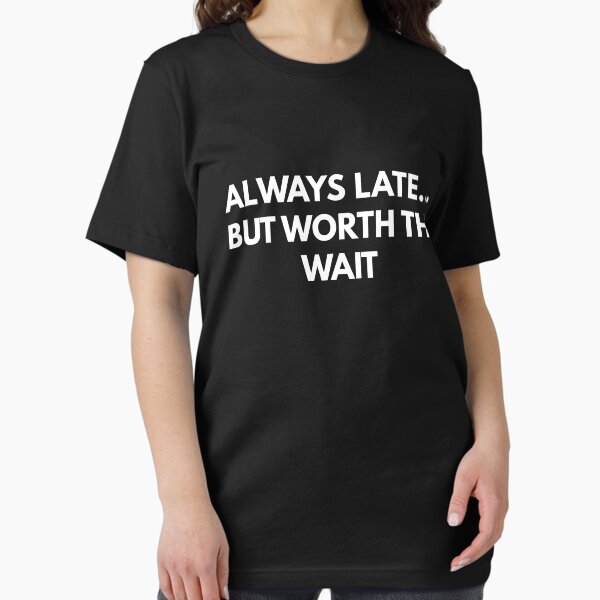Item preview, Always Late... But Worth The Wait designed and sold by coffeeandwine.