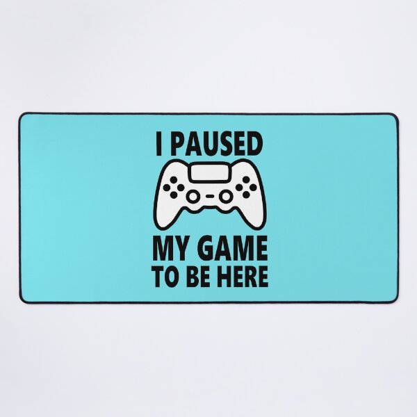 Item preview, I Paused My Game to Be Here - Black designed and sold by ShumShumShop.