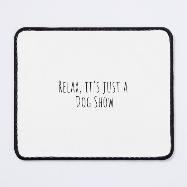 Item preview, Relax, It's Just a Dog Show designed and sold by ShowDogMom.