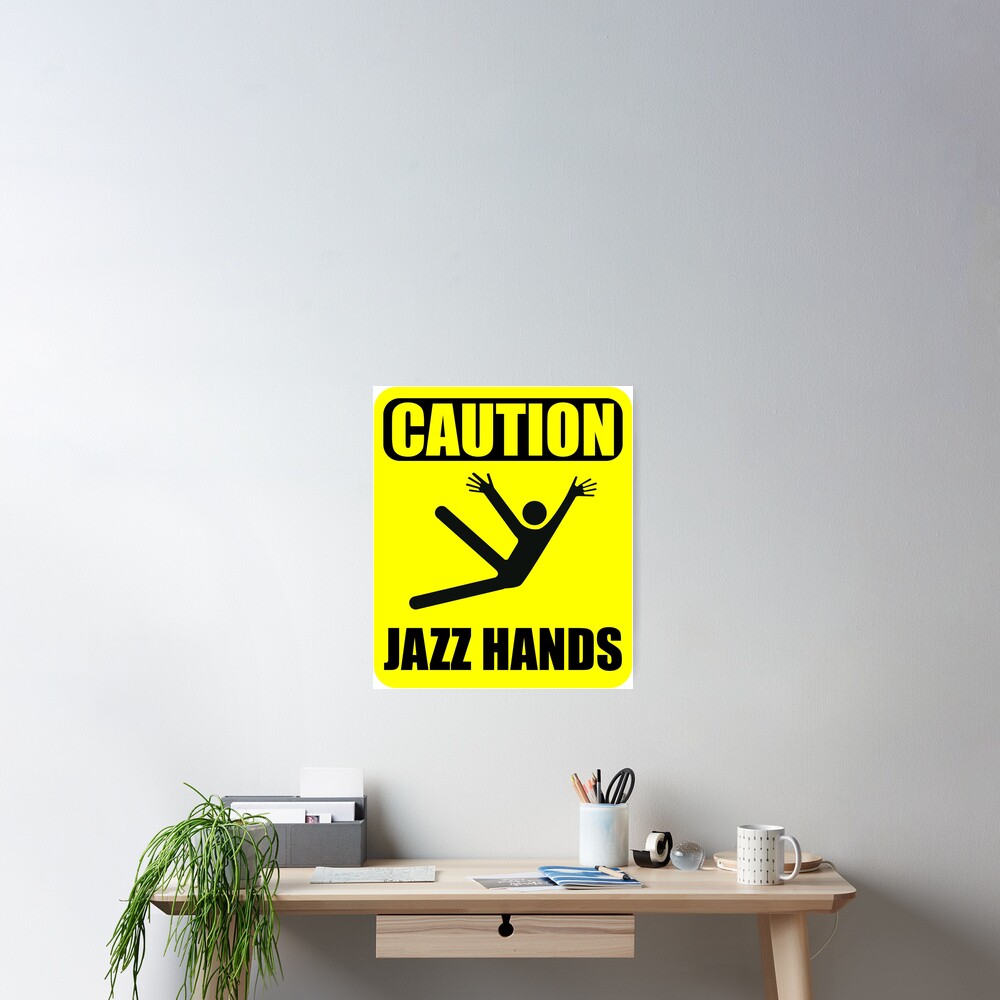 "CAUTION! JAZZ HANDS!" Poster by Redbubble
