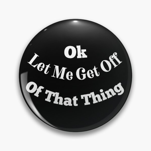 Item preview, Ok Let Me Get Off Of That Thing designed and sold by Cora Gregory.
