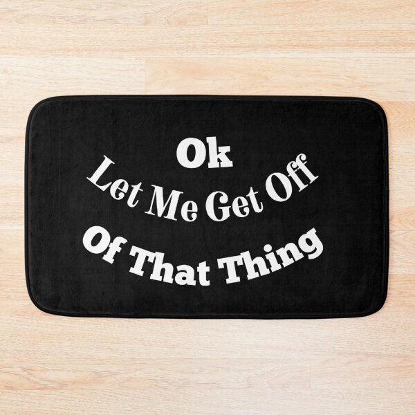 Item preview, Ok Let Me Get Off Of That Thing designed and sold by Cora Gregory.
