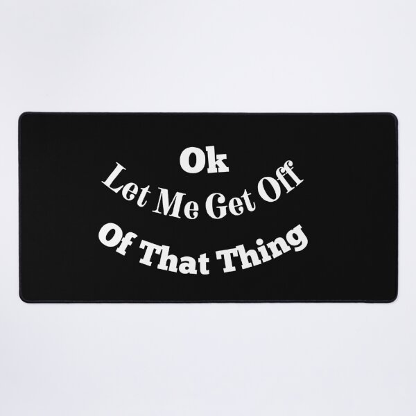 Item preview, Ok Let Me Get Off Of That Thing designed and sold by Cora Gregory.
