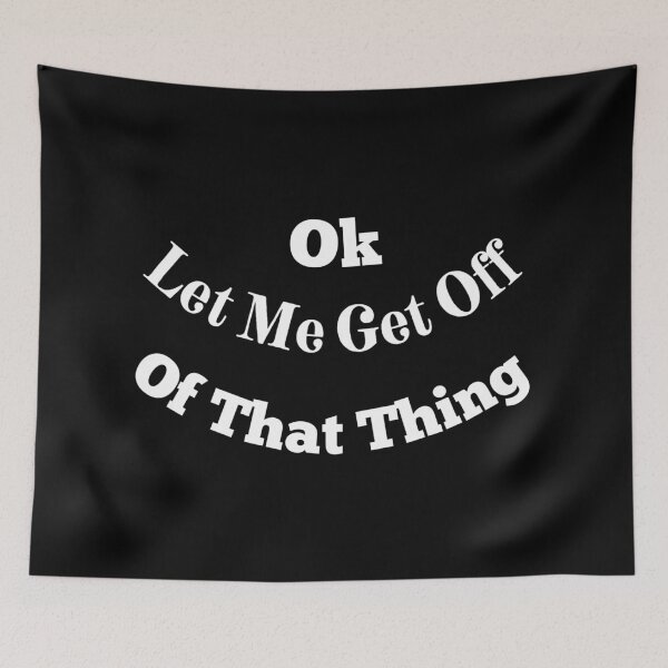 Item preview, Ok Let Me Get Off Of That Thing designed and sold by Cora Gregory.