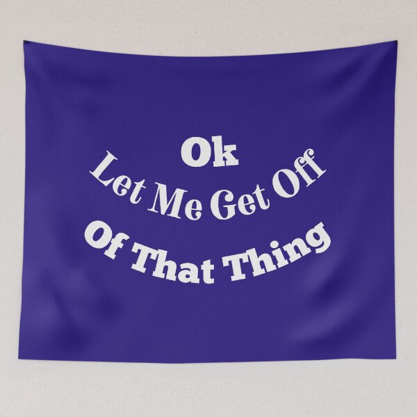 Item preview, Ok Let Me Get Off Of That Thing blue designed and sold by Cora Gregory.