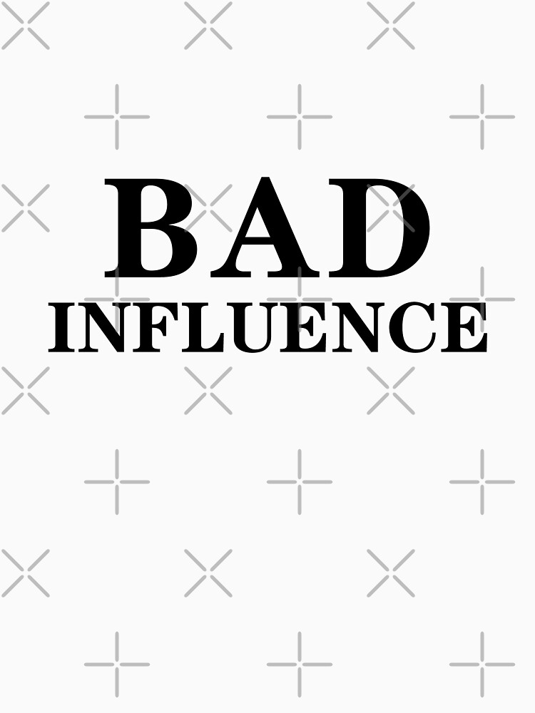 "Bad Influence" Tshirt by DJBALOGH Redbubble