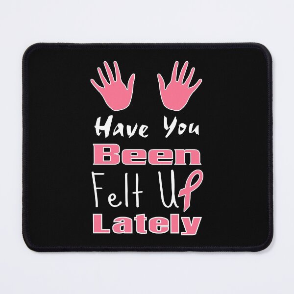 Item preview, Have You Been Felt Up Lately designed and sold by allmarkmade.