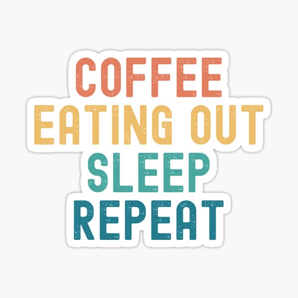 Coffee Eating Out Sleep Repeat - Funny Eating Out & Coffee Gift Sticker