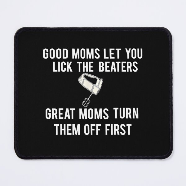 Item preview, Good Moms Let You Lick The Beaters Great Moms Turn Them Off First designed and sold by jackjerry.