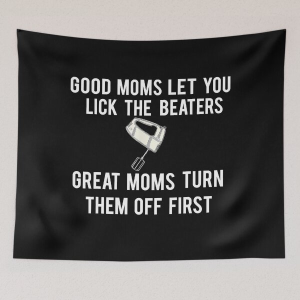 Item preview, Good Moms Let You Lick The Beaters Great Moms Turn Them Off First designed and sold by jackjerry.