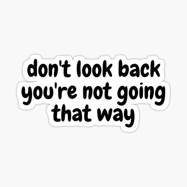 Don't look back you're not going that way Sticker