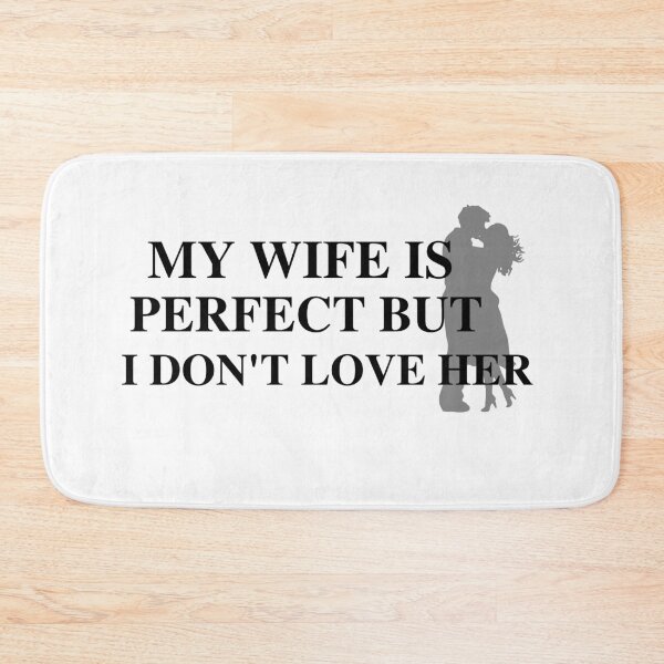 Item preview, my wife is perfect but I don't love her designed and sold by SENMARO100.