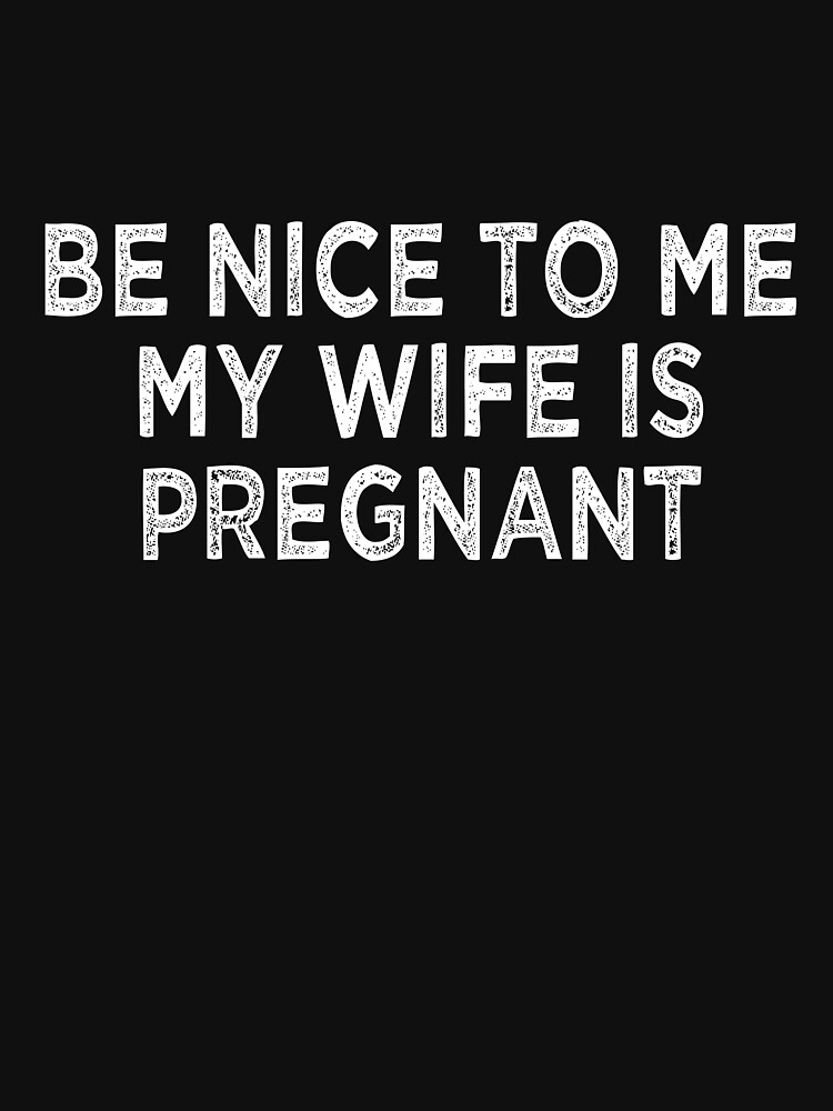 Be Nice To Me My Wife Is Pregnant: New Dad Shirt, Pregnancy Announcement,  Baby Announcement, New Father, Dad To Be, Baby Reveal Essential T-Shirt  for Sale by NooriShop