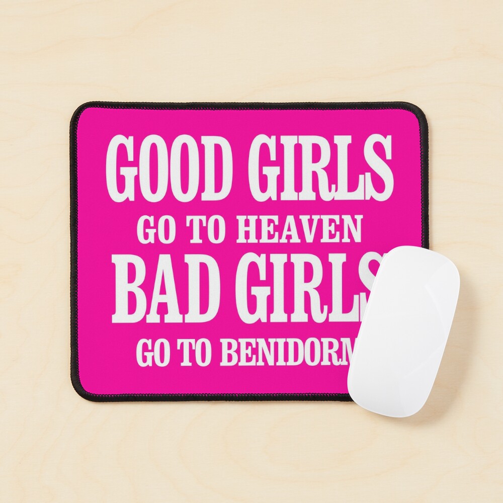 Good girls go to heaven, Bad girls go to Benidorm